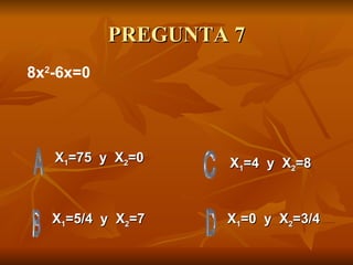 PREGUNTA 7 X 1 =75  y  X 2 =0 X 1 =5/4  y  X 2 =7 X 1 =0  y  X 2 =3/4 X 1 =4  y  X 2 =8 8x 2 -6x=0 