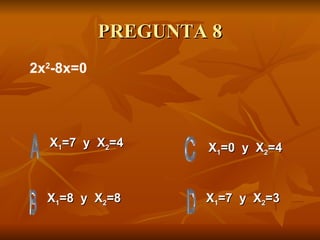PREGUNTA 8 X 1 =7  y  X 2 =4 X 1 =8  y  X 2 =8 X 1 =7  y  X 2 =3 X 1 =0  y  X 2 =4 2x 2 -8x=0 