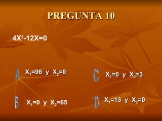 PREGUNTA 10 X 1 =96  y  X 2 =0 X 1 =13  y  X 2 =0 X 1 =0  y  X 2 =3 4X 2 -12X=0 X 1 =0  y  X 2 =65 