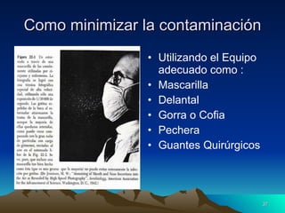 Como minimizar la contaminación Utilizando el Equipo adecuado como : Mascarilla Delantal Gorra o Cofia Pechera Guantes Quirúrgicos 