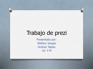 Trabajo de prezi
Presentado por:
Stefany Vargas
Andrea Tapias
10- 4 M
 