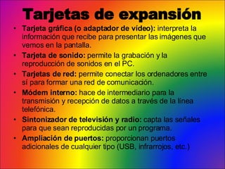 Tarjetas de expansión <ul><li>Tarjeta gráfica (o adaptador de vídeo):  interpreta la información que recibe para presentar...
