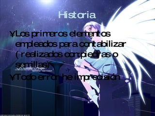 Historia   Los primeros elementos empleados para contabilizar ( realizados con:piedras o semillas) Todo error he imprecisión 