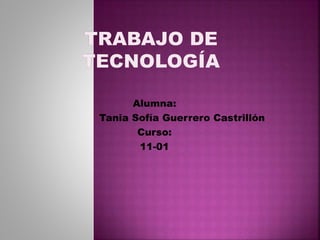 Alumna:
Tania Sofía Guerrero Castrillón
Curso:
11-01
 