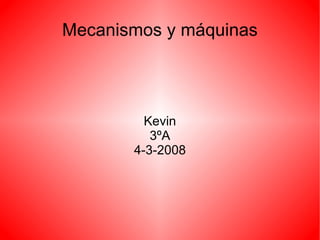Mecanismos y máquinas Kevin 3ºA 4-3-2008 