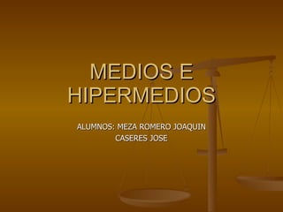 MEDIOS E HIPERMEDIOS ALUMNOS: MEZA ROMERO JOAQUIN CASERES JOSE 