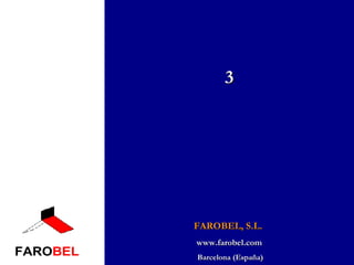 3 FAROBEL, S.L.  www.farobel.com Barcelona (España) 