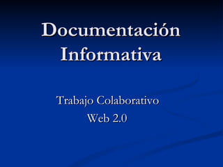 Documentación Informativa ,[object Object],[object Object]