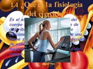 1.4 ¿Qué es la fisiología del ejercicio? <ul><li>Es el estudio de las funciones del cuerpo humano con el propósito de desc...