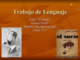 Trabajo de Lenguaje Libro: “El Socio” Genaro Prieto Nombre: Nicolás Carvajal Curso: 2º C 