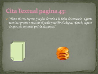 “ Tomo el tren, regreso y se fue derecho a la bolsa de comercio.  Quería terminar pronto : mostrar el poder y recibir el cheque.  Estaba seguro de que solo entonces podría descansar.” 