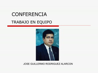 CONFERENCIA TRABAJO EN EQUIPO JOSE GUILLERMO RODRIGUEZ ALARCON 