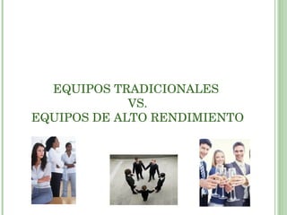 EQUIPOS TRADICIONALES  VS. EQUIPOS DE ALTO RENDIMIENTO 