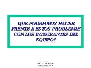 QUE PODRIAMOS HACER FRENTE A ESTOS PROBLEMAS CON LOS INTEGRANTES DEL EQUIPO? 