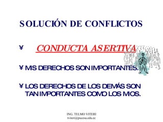 SOLUCIÓN DE CONFLICTOS CONDUCTA ASERTIVA MIS DERECHOS SON IMPORTANTES. LOS DERECHOS DE LOS DEMÁS SON TAN IMPORTANTES COMO LOS MIOS. 