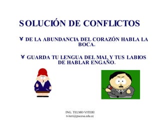 SOLUCIÓN DE CONFLICTOS DE LA ABUNDANCIA DEL CORAZÓN HABLA LA BOCA. GUARDA TU LENGUA DEL MAL Y TUS LABIOS DE HABLAR ENGAÑO. 