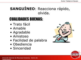 SANGUÍNEO : Reacciona rápido,  olvida. CUALIDADES BUENAS: Trato fácil Amable Agradable Amistoso Facilidad de palabra Obediencia Sinceridad 