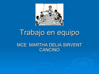 Trabajo en equipo MCE  MARTHA DELIA SIRVENT CANCINO 