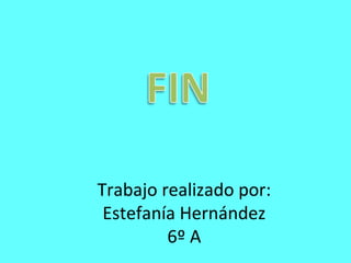 Trabajo realizado por:
Estefanía Hernández
6º A
 