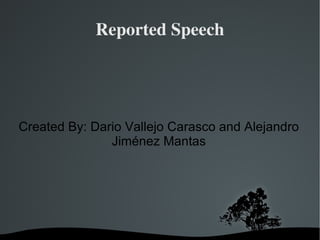 Reported Speech Created By: Dario Vallejo Carasco and Alejandro Jiménez Mantas 
