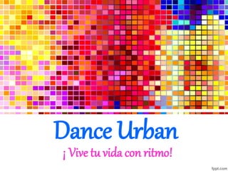 Dance Urban
¡ Vive tu vida con ritmo!
 