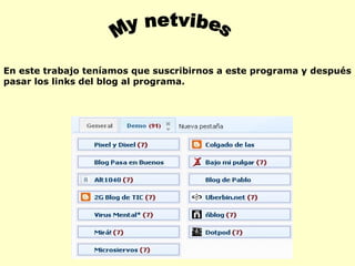 My netvibes En este trabajo teníamos que suscribirnos a este programa y después pasar los links del blog al programa. 