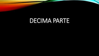 DECIMA PARTE
 