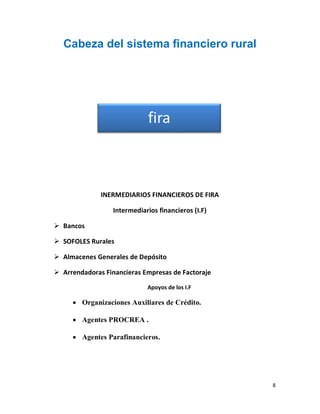 8
Cabeza del sistema financiero rural
INERMEDIARIOS FINANCIEROS DE FIRA
Intermediarios financieros (I.F)
 Bancos
 SOFOLE...