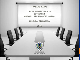 TRABAJO FINAL
CÉSAR ANDRÉS OSORIO
GUTIÉRREZ
ABIMAEL TRESPALACIO ÁVILA
CULTURA CIUDADANA
2016
 