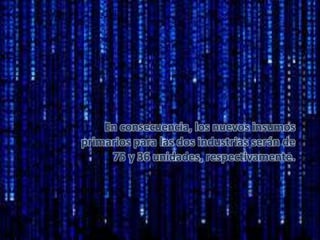 En consecuencia, los nuevos insumos
primarios para las dos industrias serán de
75 y 36 unidades, respectivamente.
 