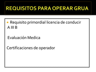 Requisito primordial licencia de conducir
A III B
Evaluación Medica
Certificaciones de operador
 