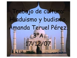 Trabajo de cultura: Hinduismo y budismo. Amanda Teruel Pérez. 3ºA 17/12/07 