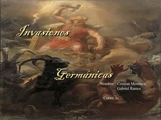 Invasiones  Germánicas Nombre:  Cristian Mondaca Gabriel Ramos Curso: 3c 