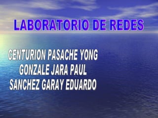 LABORATORIO DE REDES CENTURION PASACHE YONG GONZALE JARA PAUL SANCHEZ GARAY EDUARDO 