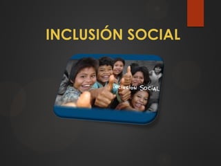 INCLUSIÓN SOCIAL
 