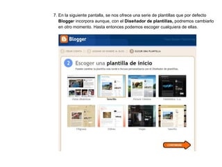 7. En la siguiente pantalla, se nos ofrece una serie de plantillas que por defecto  Blogge r incorpora aunque, con el  Diseñador de plantillas,  podremos cambiarlo  en otro momento. Hasta entonces podemos escoger cualquiera de ellas. 