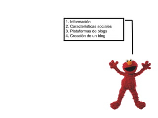 1. Información 2. Características sociales 3. Plataformas de blogs 4. Creación de un blog 