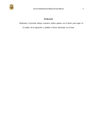 UniversidadNacional Mayorde SanMarcos 2
Dedicación
Dedicamos el presente trabajo a nuestros padres quienes son el motor para seguir en
el camino de la superación y también al lector interesado en el tema.
 