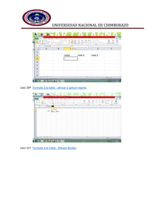 UNIVERSIDAD NACIONAL DE CHIMBORAZO
Lecc 10ª Formato a la tabla - alinear y aplicar negrita
Lecc 11ª Formato a la Tabla - Dibujar Bordes
 