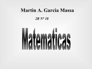 Martin A. Garcia Massa 2B N° 18 Matematicas 