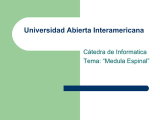 Universidad Abierta Interamericana Cátedra de Informatica Tema: “Medula Espinal” 
