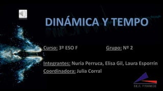 Curso: 3º ESO F              Grupo: Nº 2

Integrantes: Nuria Perruca, Elisa Gil, Laura Esporrín
Coordinadora: Julia Corral
 
