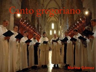 Canto gregoriano




             Marina Gómez
 