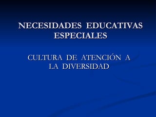 NECESIDADES  EDUCATIVAS ESPECIALES CULTURA  DE  ATENCIÓN  A LA  DIVERSIDAD 