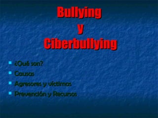 Bullying  y Ciberbullying ,[object Object],[object Object],[object Object],[object Object]