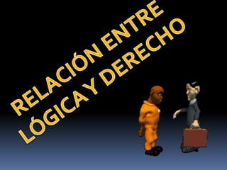 RELACIÓN ENTRE LÓGICA Y DERECHO