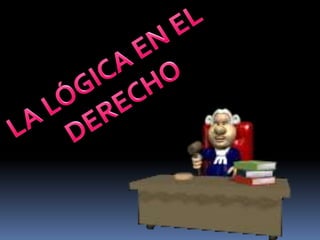 LA LÓGICA EN EL DERECHO
