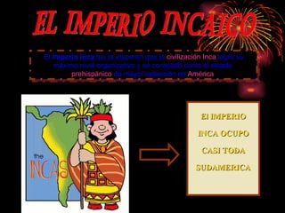 El  Imperio Inca  fue la etapa en que la  civilización Inca  logró su máximo nivel organizativo y se consolidó como el estado  prehispánico  de mayor extensión en  América   El IMPERIO INCA OCUPO CASI TODA SUDAMERICA EL IMPERIO INCAICO 