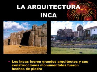 LA ARQUITECTURA INCA Los incas fueron grandes arquitectos y sus construcciones monumentales fueron hechas de piedra 
