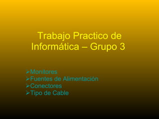 Trabajo Practico de Informática – Grupo 3   ,[object Object],[object Object],[object Object],[object Object]